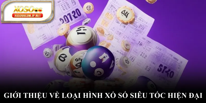 Giới thiệu về loại hình xổ số siêu tốc hiện đại