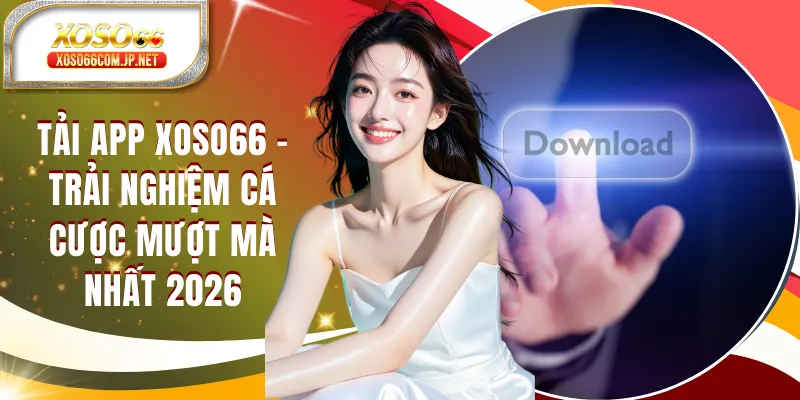 Tải App XOSO66 - Trải Nghiệm Mượt Mà Trên Android/IOS