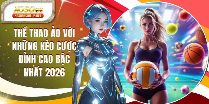 Thể Thao Ảo Với Những Kèo Cược Đỉnh Cao Bậc Nhất 2026